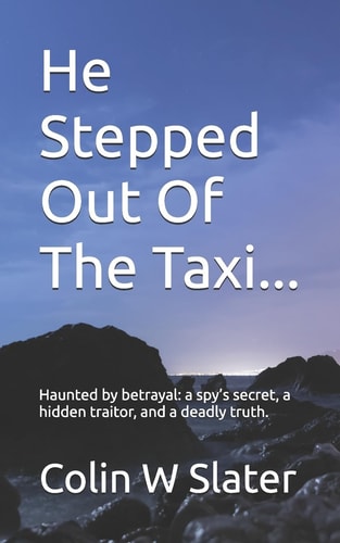 He Stepped Out Of The Taxi... Haunted by Betrayal: a Spy's Secret, a Hidden Traitor, and a Deadly Truth.