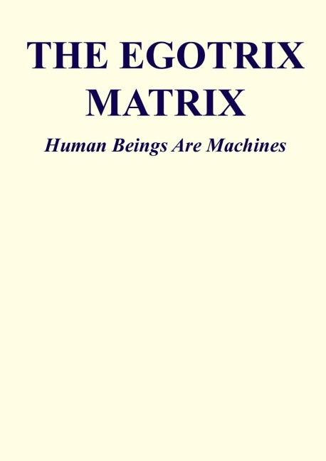 The Egotrix Matrix: Human Beings Are Machines