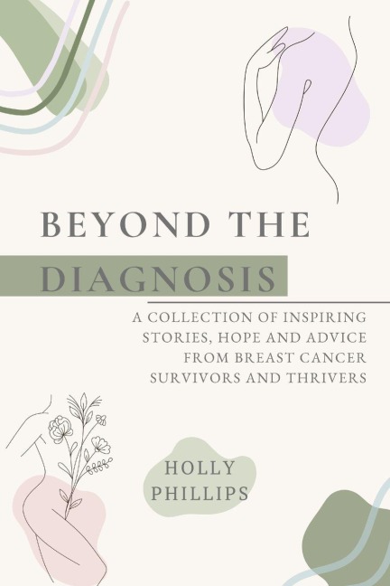 Beyond the diagnosis: A collection of inspiring stories, hope and advice from breast cancer survivors and thrivers.