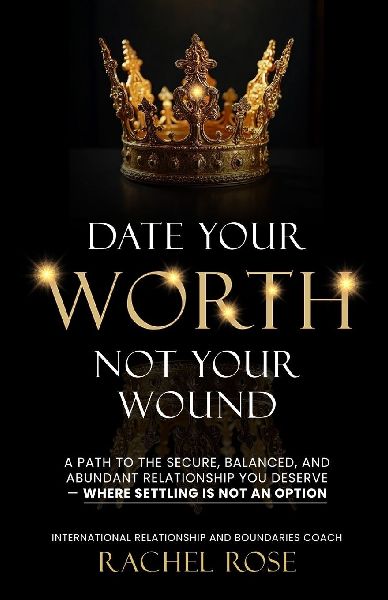 Date Your Worth, Not Your Wound: A Path to the Secure, Balanced and Abundant Relationship You Deserve - Where Settling is NOT an Option