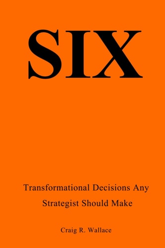 Six Transformational Decisions Any Strategist Should Make