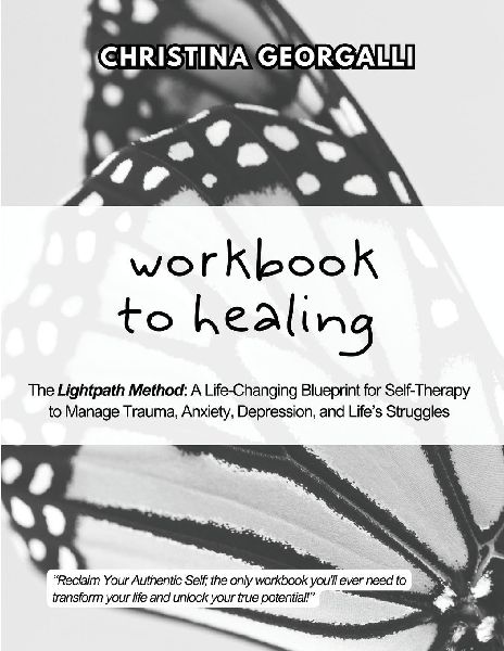 Workbook to Healing: The Lightpath Method: A Life-Changing Blueprint for Self-Therapy to Manage Trauma, Anxiety, Depression, and Lifes Struggles