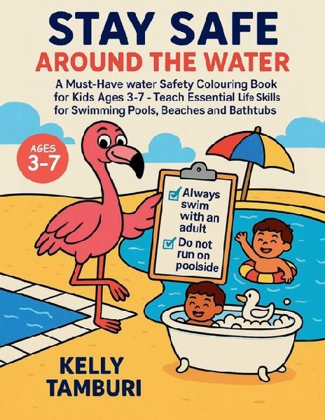 Stay safe around the water: Must-Have Water Safety Colouring Book for Kids Ages 3-7 - Teach Essential Life Skills for Swimming Pools, Beaches & Bathtubs