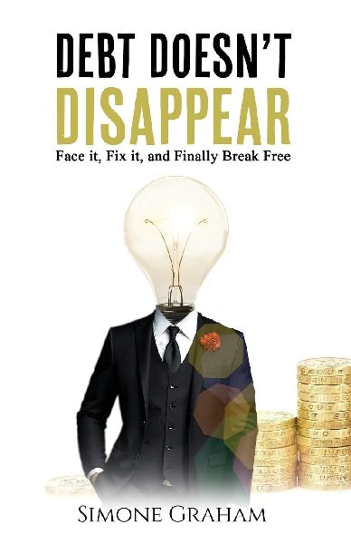 Debt Doesnt Disappear: Face it, Fix it, and finally Break Free