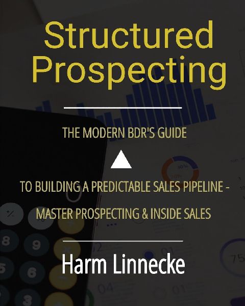 Structured Prospecting: The Modern BDRs Guide to Building a Predictable Sales Pipeline - Master Prospecting & Inside Sales: The Modern BDRs Guide to Building a Predictable Sales Pipeline - Master Prospecting & Inside Sales: The Modern BDRs Guide to Bu