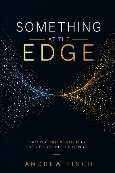 Something at the Edge: Finding Orientation in the Age of Intelligence