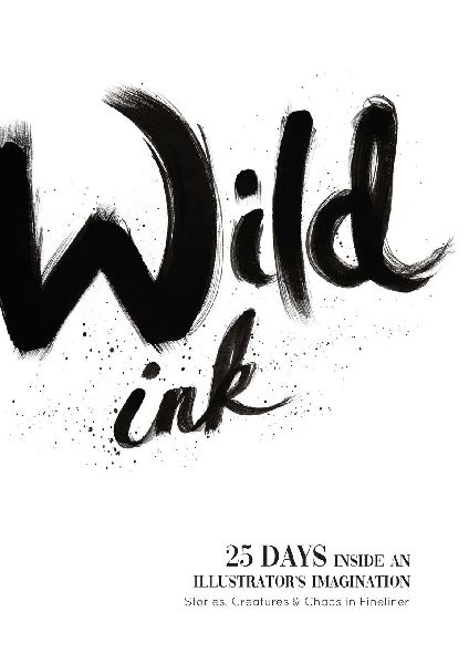 Wild Ink: 25 days inside an illustrators mind. Stories, Creatures & Chaos in Fineliner.