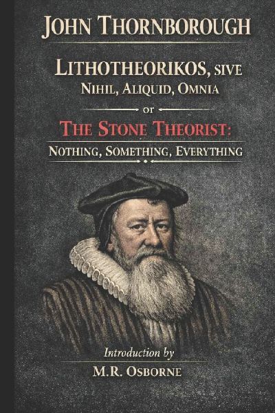 John Thornborough - Lithotheorikos, Sive Nihil, Aliquid, Omnia: or The Stone Theorist: Nothing, Something, Everything