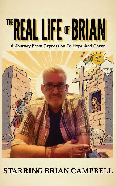 The Real Life of Brian: A Journey From Depression To Hope And Cheer