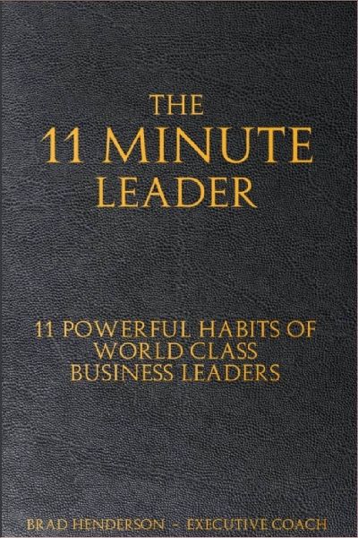 The 11 Minute Leader: 11 Powerful Habits of World Class Business Leaders