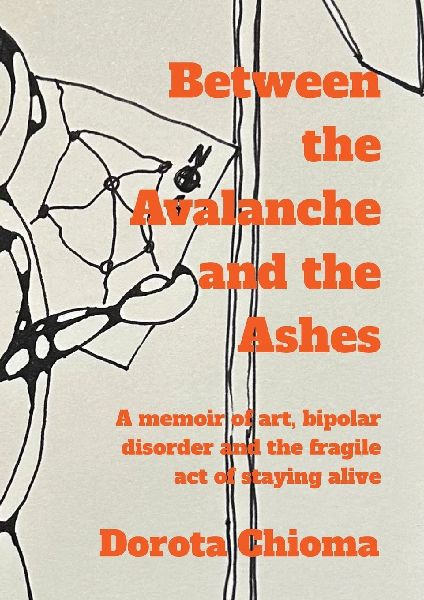 Between the Avalanche and the Ashes: A memoir of art, bipolar disorder, and the fragile act of staying alive