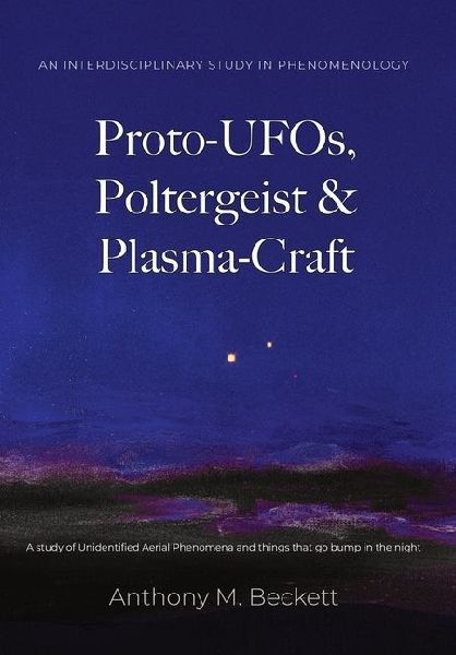Proto-UFOs, Poltergeist & Plasma-Craft: A study of Unidentified Aerial Phenomena and things that go bump in the night
