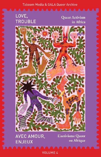 Love, Trouble: Queer Activism in Africa: Queer Activism in Africa: Queer Activism in Africa