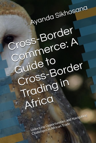 Cross-Border Commerce A Guide to Cross-Border Trading in Africa: Unlocking Opportunities and Navigating Challenges in African Trade