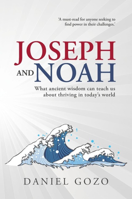 Joseph and Noah: What Ancient Wisdom Can Teach Us About Thriving In Todays World