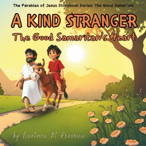 A Kind Stranger The Good Samaritan's Heart: An Illustrated Children's Bible Story on the Parable of the Good Samaritan Teaching Kindness, Compassion, and God's Love