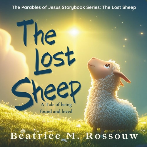 The Lost Sheep A Tale of Found and Loved: An Illustrated Children's Bible Story About God's Love, Forgiveness, and Being Found