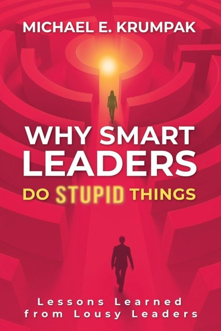 Why Smart Leaders Do Stupid Things: Lessons Learned from Lousy Leaders