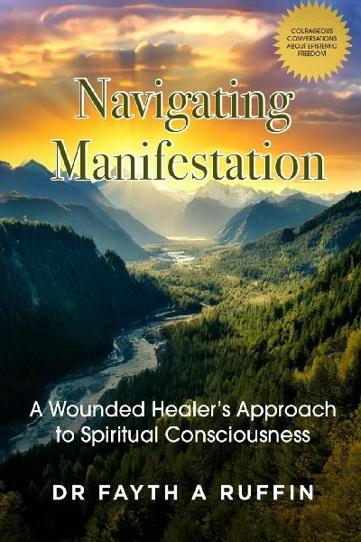 Navigating Manifestation: A wounded healer's approach to spiritual consciousness