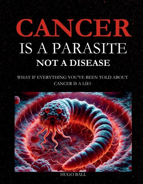 Cancer Is a Parasite, Not A Disease: What If Everything Youve Been Told About Cancer Is a Lie?: Alternative Cancer Treatment and Parasite Cleanse Book