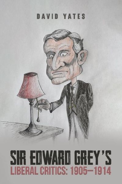 Sir Edward Greys Liberal Critics: 1905-1914