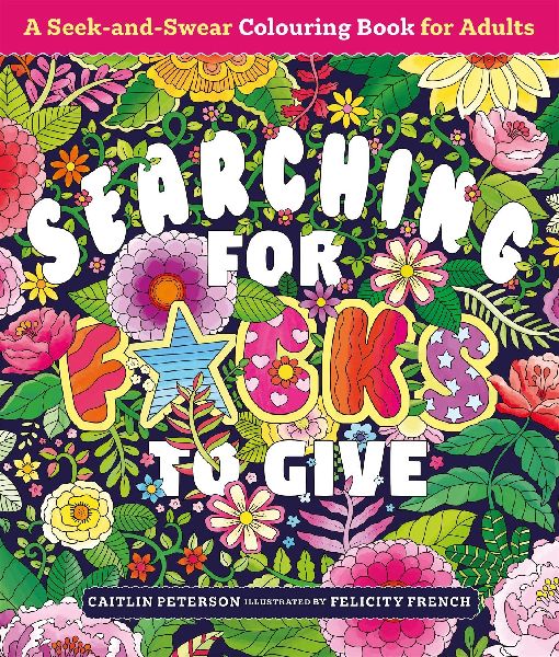 Searching for F*cks to Give: A Seek-and-Swear Colouring Book for Adults
