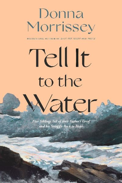 Tell It to the Water: Five Siblings Tell of Their Father's Grief and His Struggle Back to Hope