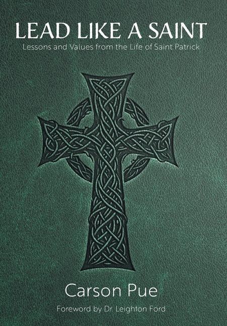 Lead Like a Saint: Lessons and Values from the Life of Saint Patrick