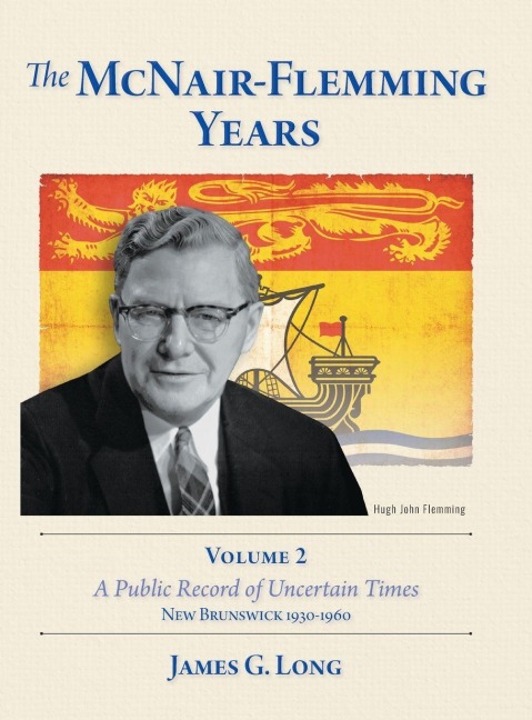 The McNair-Flemming Years, Volume 2: A Public Record of Uncertain Times, New Brunswick 1930-1960
