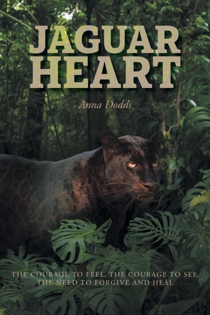 Jaguar Heart: The Courage to Feel, the Courage to See, the Need to Forgive and Heal