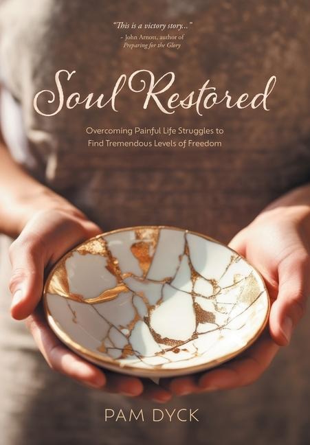 Soul Restored: Overcoming Painful Life Struggles to Find Tremendous Levels of Freedom