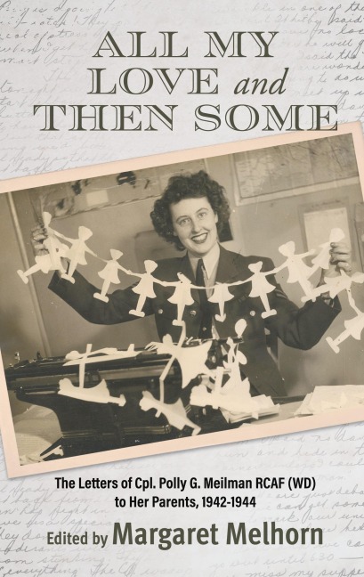 All My Love and Then Some: The Letters of Cpl. Polly G. Meilman RCAF (WD) to Her Parents, 1942-1944