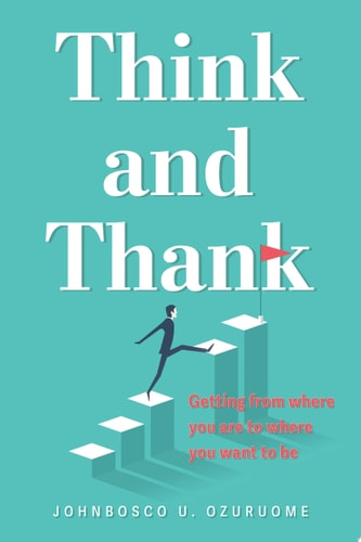 Think and Thank Getting from where you are to where you want to be