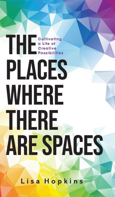 The Places Where There Are Spaces: Cultivating a Life of Creative Possibilities