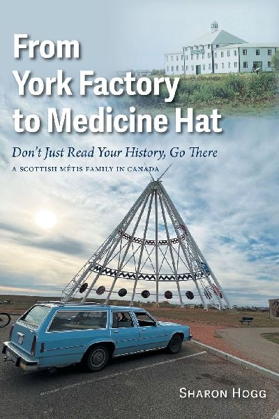 From York Factory to Medicine Hat, Don't Just Read Your History, Go There: A Scottish Métis Family in Canada