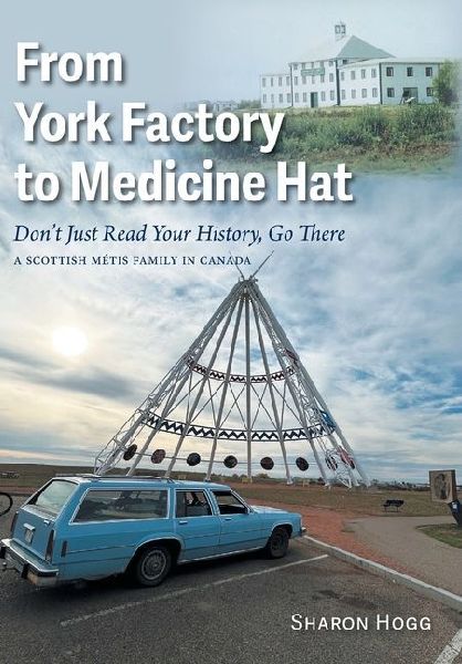 From York Factory to Medicine Hat, Dont Just Read Your History, Go There: A Scottish Métis Family in Canada