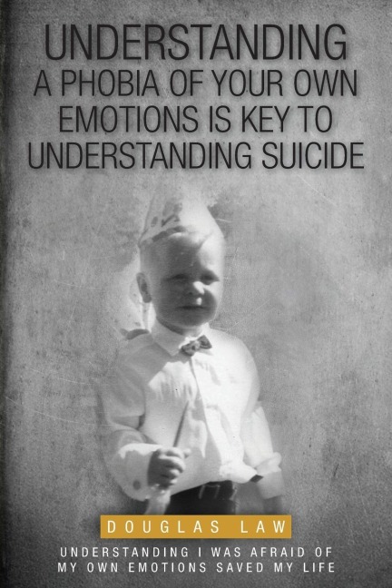 Understanding a Phobia of Your Own Emotions is Key to Understanding Suicide: Understanding I was Afraid of my own Emotions Saved my Life