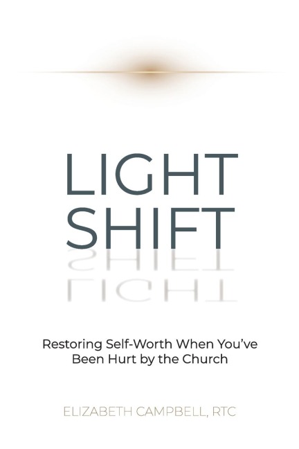 Light Shift: Restoring Self-Worth When Youve Been Hurt by the Church