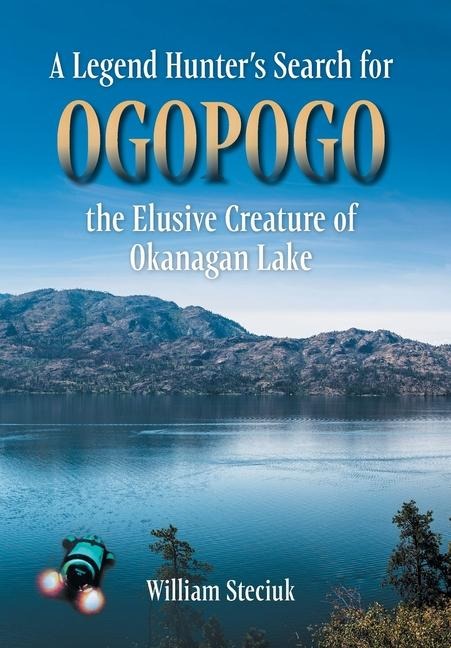 A Legend Hunters Search for Ogopogo the Elusive Creature of Okanagan Lake