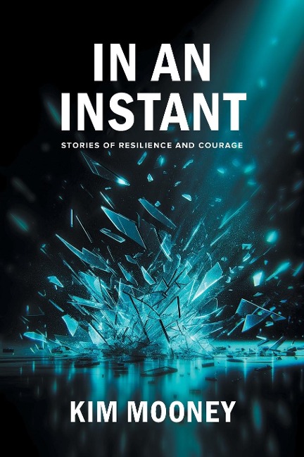 In An Instant: Stories of Resilience and Courage