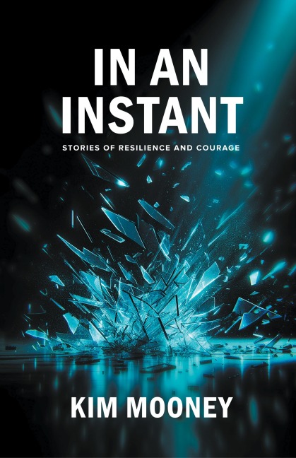 In An Instant: Stories of Resilience and Courage