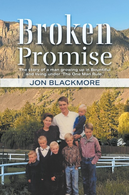 Broken Promise: The story of a man growing up in Bountiful and living under The One Man Rule.