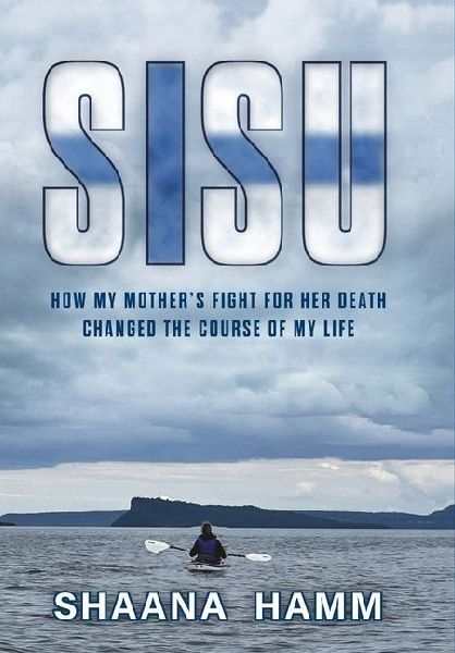 Sisu: How My Mother's Fight For Her Death Changed the Course of My Life