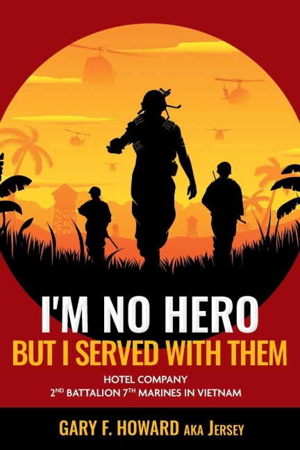 Im No Hero, But I Served With Them: Hotel Company 2nd Battalion 7th Marines In Vietnam