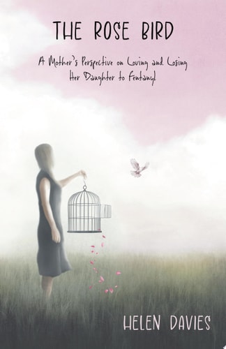 The Rose Bird A Mother's Perspective on Loving and Losing Her Daughter to Fentanyl