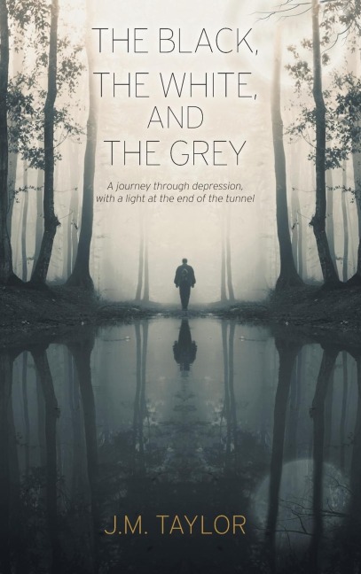 The Black, The White, and The Grey: A journey through depression, with a light at the end of the tunnel