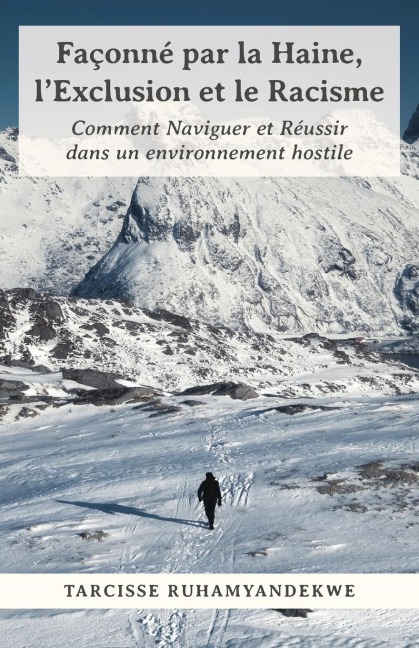 Façonné par la Haine, lExclusion et le Racisme: Comment Naviguer et Réussir dans un environnement hostile
