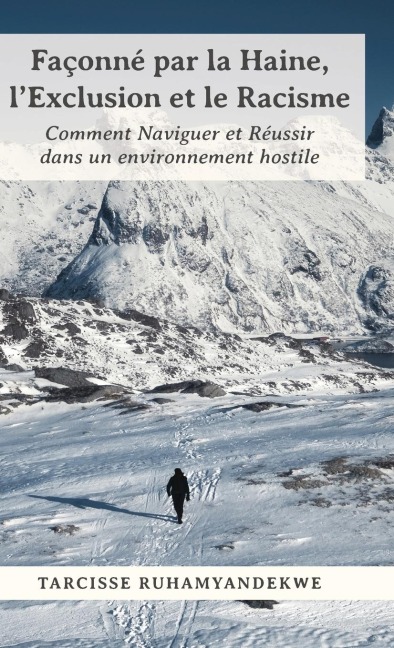Façonné par la Haine, lExclusion et le Racisme: Comment Naviguer et Réussir dans un environnement hostile