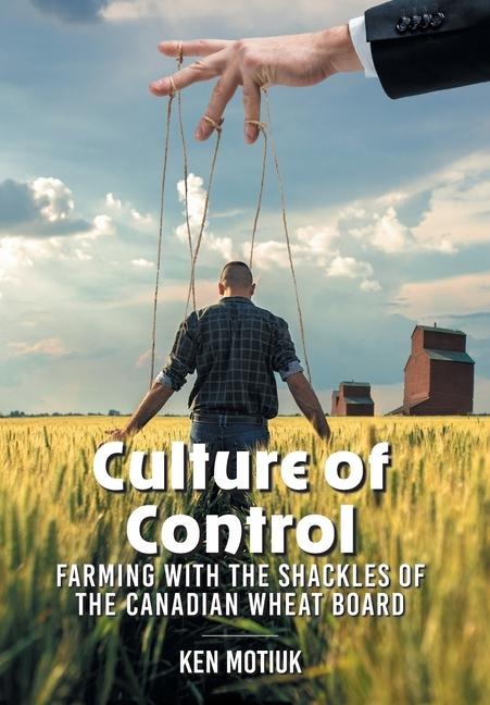 Culture of Control: Farming With the Shackles of the Canadian Wheat Board