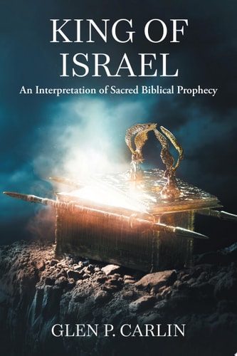 King of Israel An Interpretation of Sacred Biblical Prophecy